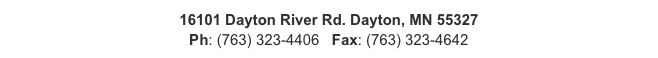 16101 Dayton River Rd. Dayton, MN 55327    
Ph: (763) 323-4406   Fax: (763) 323-4642